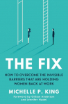 The Fix: How to overcame the invisible barriers that are holding women back at work