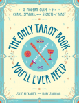 The Only Tarot Book Youll Ever Need: A Modern Guide to the Cards, Spreads, and Secrets of Tarot
