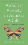 Avoiding Anxiety in Autistic Adults: A Guide for Autistic Wellbeing