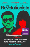 The Revolutionists: The Story of the Extremists Who Hijacked the 1970s