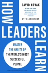 How Leaders Learn: Master the Habits of the Worlds Most Successful People