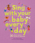 Sing With Your Baby Every Day: 30 songs and nursery rhymes to sing along to