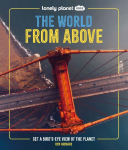 Lonely Planet Kids The World from Above: Get a Birds-Eye View of the Planet