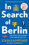 In Search Of Berlin: The Story of Europes Most Important City