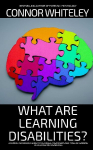What Are Learning Disabilities?: A Clinical Psychology Guide to the Causes, Treatments and Types of Learning Difficulties and Disabilities