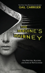 The Heroines Journey: For Writers, Readers, and Fans of Pop Culture