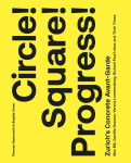 Circle! Square! Progress!: Zurich's Concrete Avant-garde. Max Bill, Camille Graeser, Verena Loewensberg, Richard Paul Lohse and Their Times