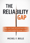 THE RELIABILITY GAP: Why Smart People Fail, Good Teams Break, and the Brutally Simple Discipline That Changes Everything.