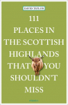 111 Places in the Scottish Highlands That You Shouldnt Miss: Travel Guide