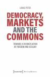 Democracy, Markets and the Commons Towards a Reconciliation of Freedom and Ecology