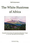 The White Huntress of Africa: Biographic Novel about the legendary Margarete Trappe on her farm Momella at the Kilimanjaro
