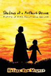 Shadows of a Mothers Dream: A Story of Hope, Resilience, and love