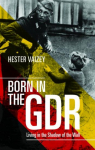 Born in the GDR: Living in the Shadow of the Wall