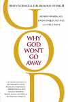 Why God Wont Go Away: Brain Science and the Biology of Belief