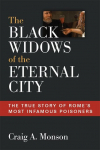 The Black Widows of the Eternal City: The True Story of Romes Most Infamous Poisoners