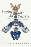 Staying with the Trouble: Making Kin in the Chthulucene. Experimental Futures