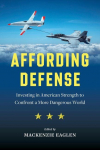 Affording Defense: Investing in American Strength to Confront a More Dangerous World