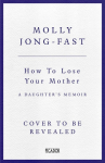 How to Lose Your Mother: A Daughter's Memoir