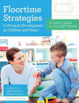Floortime Strategies to Promote Development in Children and Teens: A Users Guide to the Dir(r) Model