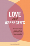 Love and Aspergers: Practical Strategies To Help Couples Understand Each Other and Strengthen Their Connection