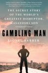 Gambling Man: The Secret Story of the Worlds Greatest Disruptor, Masayoshi Son