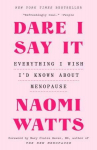 Dare I Say It: Everything I Wish I'd Known about Menopause