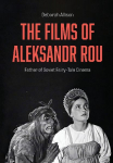 The Films of Aleksandr Rou: Father of Soviet Fairy-Tale Cinema