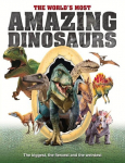 The Worlds Most Amazing Dinosaurs: The biggest, fiercest and weirdest