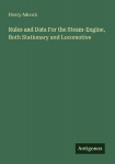 Rules and Data For the Steam-Engine, Both Stationary and Locomotive