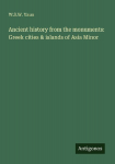 Ancient history from the monuments: Greek cities & islands of Asia Minor
