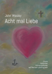 John Wesley - Acht mal Liebe: Zitate, Gedanken, Interpretationen auf Deutsch und Englisch