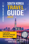 South Korea Travel Guide: Captivating Adventures through Must-See Places, Local Culture, Korean Landmarks, Hidden Gems, and More