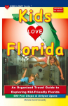 KIDS LOVE FLORIDA, 5th Edition: An Organized Travel Guide to Exploring Kid-Friendly Florida