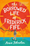 The Borrowed Life of Frederick Fife: A Novel