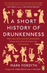 A Short History of Drunkenness: How, why,where and when humankind has got merry from the Stone Age to the present