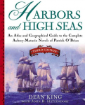 Harbors and High Seas: An Atlas and Geographical Guide to the Complete Aubrey-Maturin Novels of Patrick OBrian, Third Edition