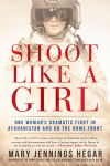Shoot Like a Girl: Shoot Like a Girl: One Womans Dramatic Fight in Afghanistan and on the Home Front