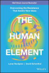 The Human Element - Overcoming the Resistance That Awaits New Ideas: Overcoming the Resistance That Awaits New Ideas