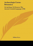 Archaeologia Cornu-Britannica: Or An Essay To Preserve The Ancient Cornish Language (1790)