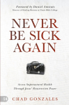Never Be Sick Again: Access Supernatural Health Through Jesus' Resurrection Power