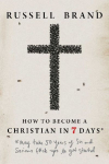 How to Become a Christian in Seven Days*: *May Take 50 Years of Sin and Serious F*ck Ups to Get Started