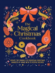 Magical Christmas Cookbook: Create the Sparkle of Christmas Markets at Home with Festive Recipes, Bakes and Warming Drinks