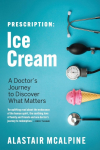 Prescription: Ice Cream: A Doctors Journey to Discover What Matters
