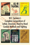 W.E. Fairbairns Complete Compendium of Lethal, Unarmed, Hand-to-Hand Combat Methods and Fighting