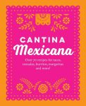 Cantina Mexicana: Over 65 recipes for tacos, tostadas, burritos, margaritas and more!