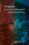 Endgame: Economic Nationalism and Global Decline