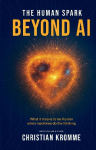 The Human Spark - Beyond AI: What It Means to Be Human When Machines Do the Thinking