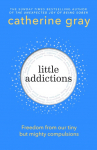 Little Addictions: Freedom from Our Tiny But Mighty Compulsions