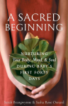 A Sacred Beginning: Nurturing Your Body, Mind, and Soul during Babys First Forty Days