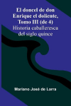 El Doncel De Don Enrique El Doliente, Tomo Iii (De 4); Historia Caballeresca Del Siglo Quince